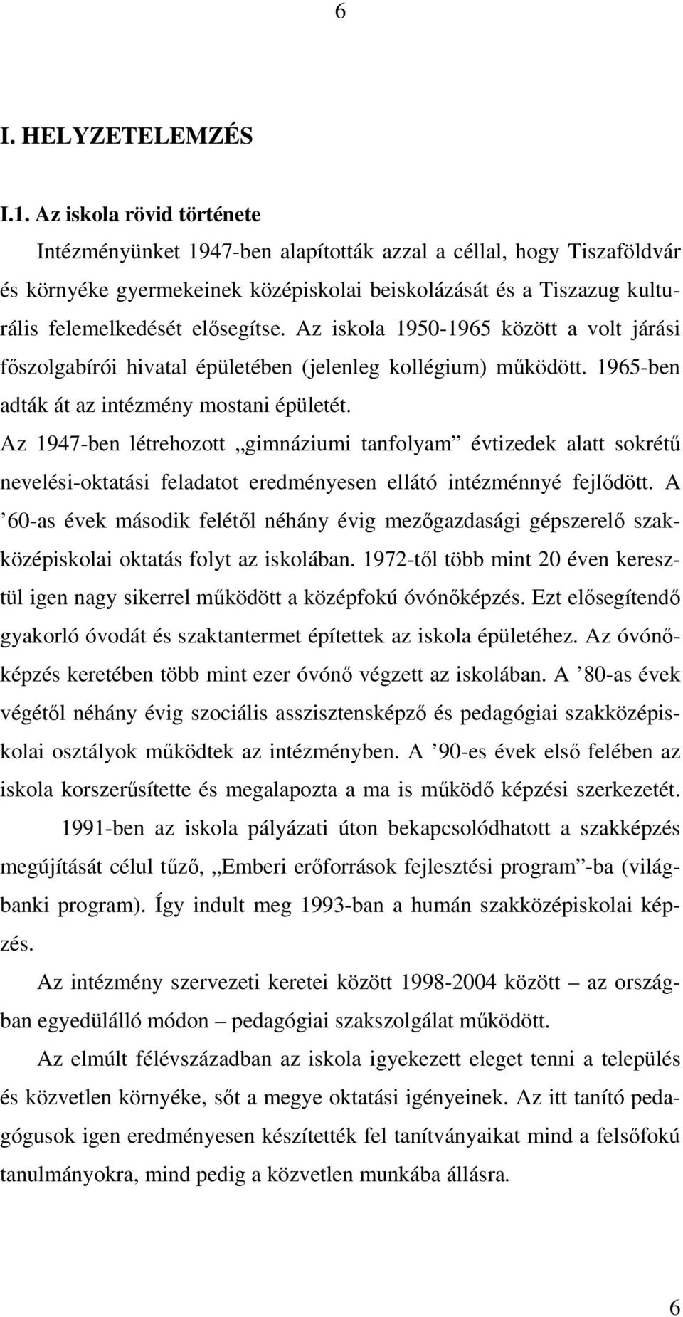 Az iskola 1950-1965 között a volt járási főszolgabírói hivatal épületében (jelenleg kollégium) működött. 1965-ben adták át az intézmény mostani épületét.