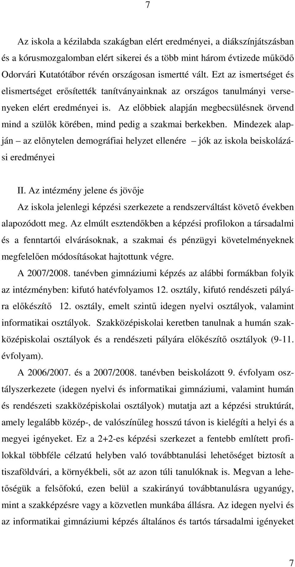 Az előbbiek alapján megbecsülésnek örvend mind a szülők körében, mind pedig a szakmai berkekben. Mindezek alapján az előnytelen demográfiai helyzet ellenére jók az iskola beiskolázási eredményei II.