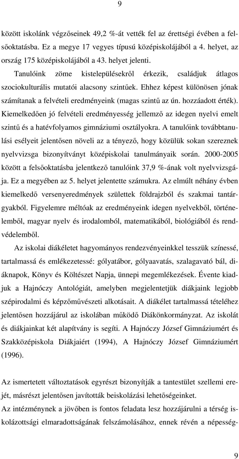 hozzáadott érték). Kiemelkedően jó felvételi eredményesség jellemző az idegen nyelvi emelt szintű és a hatévfolyamos gimnáziumi osztályokra.