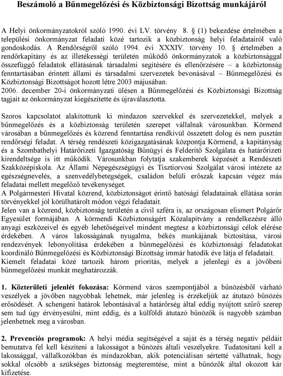 értelmében a rendőrkapitány és az illetékességi területén működő önkormányzatok a közbiztonsággal összefüggő feladatok ellátásának társadalmi segítésére és ellenőrzésére a közbiztonság fenntartásában