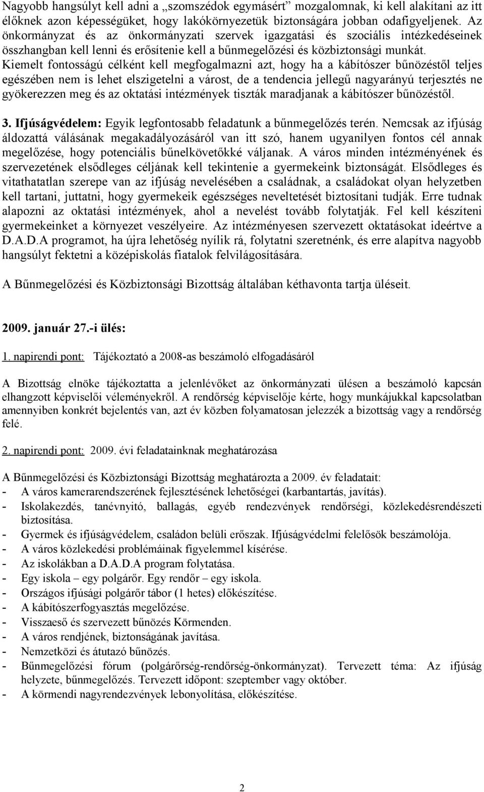 Kiemelt fontosságú célként kell megfogalmazni azt, hogy ha a kábítószer bűnözéstől teljes egészében nem is lehet elszigetelni a várost, de a tendencia jellegű nagyarányú terjesztés ne gyökerezzen meg