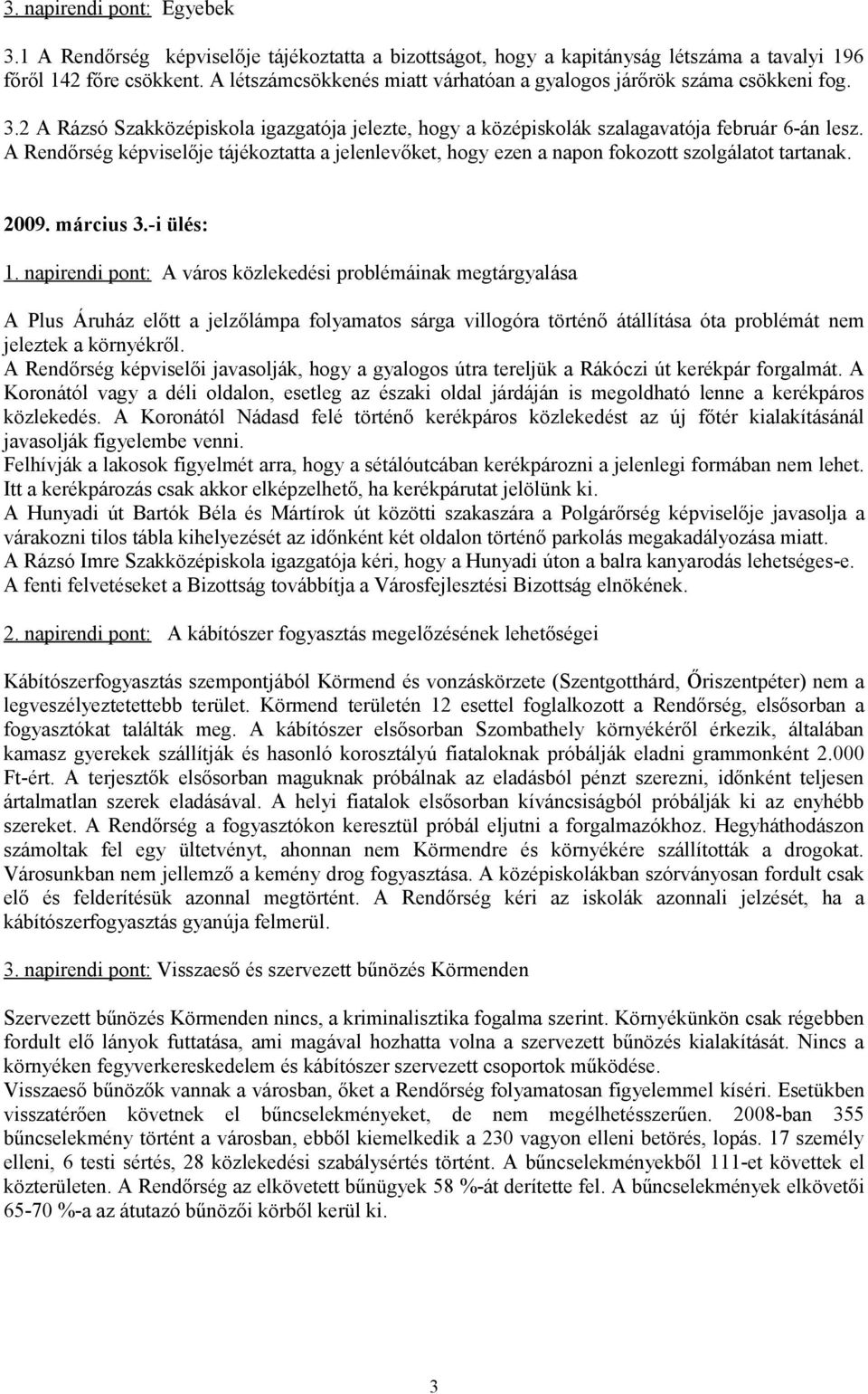 A Rendőrség képviselője tájékoztatta a jelenlevőket, hogy ezen a napon fokozott szolgálatot tartanak. 2009. március 3.-i ülés: 1.