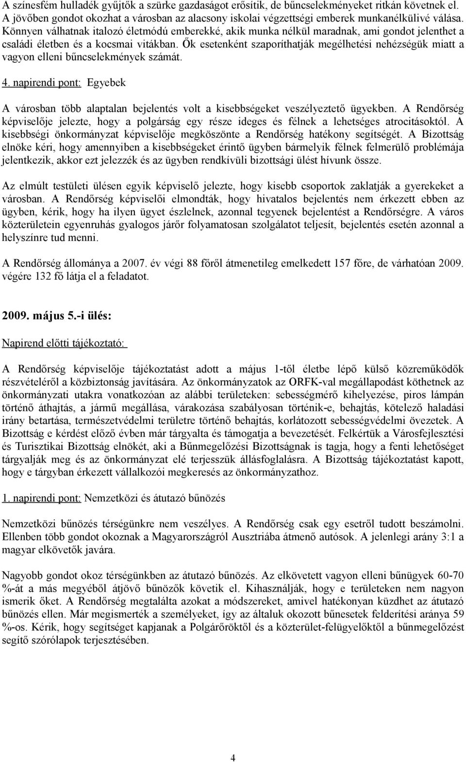 Ők esetenként szaporíthatják megélhetési nehézségük miatt a vagyon elleni bűncselekmények számát. 4.