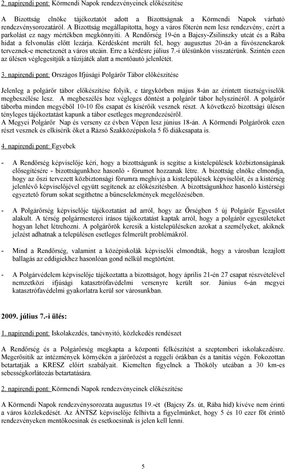 A Rendőrség 19-én a Bajcsy-Zsilinszky utcát és a Rába hidat a felvonulás előtt lezárja. Kérdésként merült fel, hogy augusztus 20-án a fúvószenekarok terveznek-e menetzenét a város utcáin.