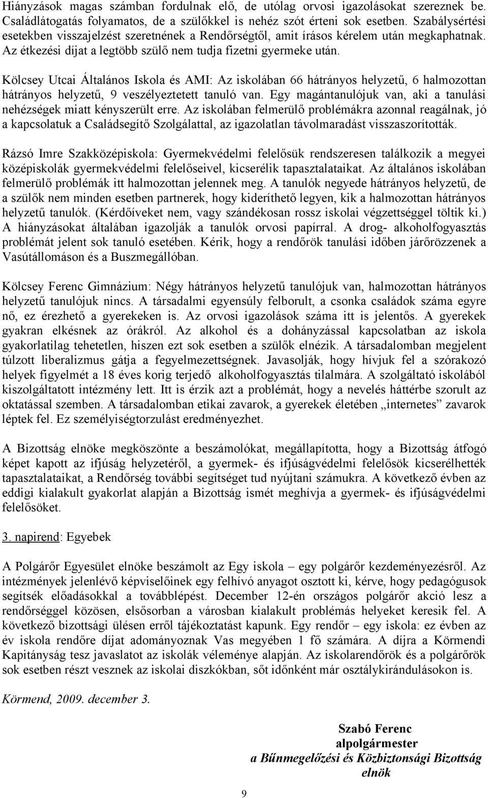 Kölcsey Utcai Általános Iskola és AMI: Az iskolában 66 hátrányos helyzetű, 6 halmozottan hátrányos helyzetű, 9 veszélyeztetett tanuló van.