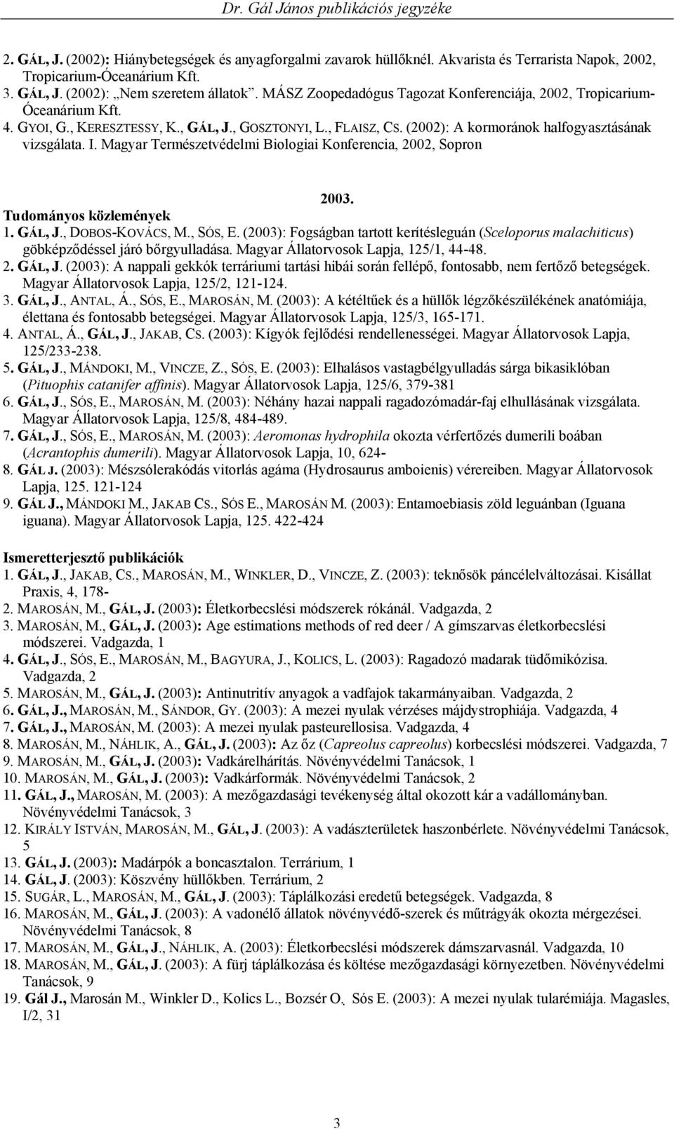 Magyar Természetvédelmi Biologiai Konferencia, 2002, Sopron 2003. 1. GÁL, J., DOBOS-KOVÁCS, M., SÓS, E.