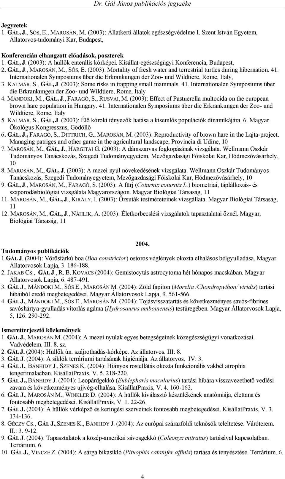 41. Internationalen Symposiums über die Erkrankungen der Zoo- und Wildtiere, Rome, Italy, 3. KALMÁR, S., GÁL, J. (2003): Some risks in trapping small mammals. 41.