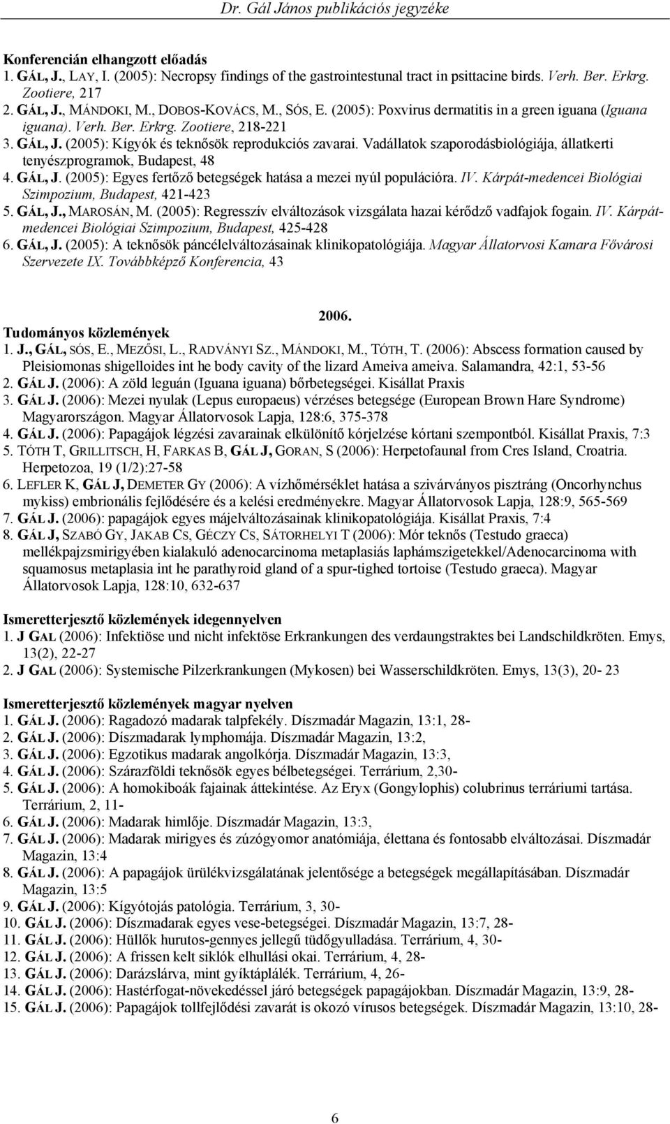 Vadállatok szaporodásbiológiája, állatkerti tenyészprogramok, Budapest, 48 4. GÁL, J. (2005): Egyes fertőző betegségek hatása a mezei nyúl populációra. IV.