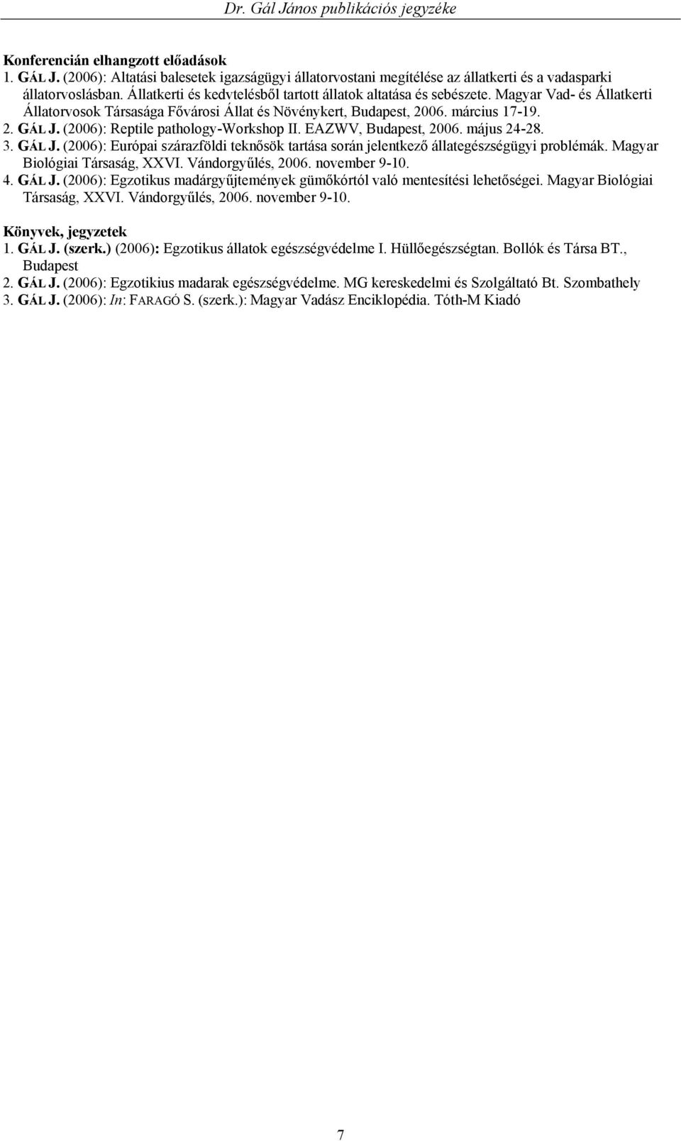 (2006): Reptile pathology-workshop II. EAZWV, Budapest, 2006. május 24-28. 3. GÁL J. (2006): Európai szárazföldi teknősök tartása során jelentkező állategészségügyi problémák.