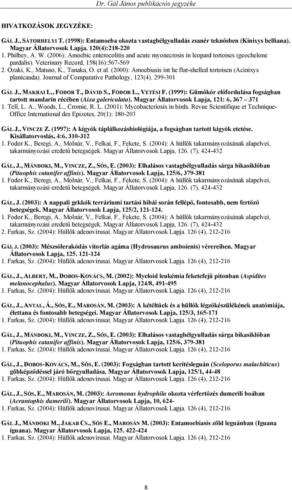 (2000): Amoebiasis int he flat-shelled tortoisen (Acinixys planicauda). Journal of Comparative Pathology, 123(4). 299-301 GÁL J., MAKRAI L., FODOR T., DÁVID S., FODOR L., VETÉSI F.