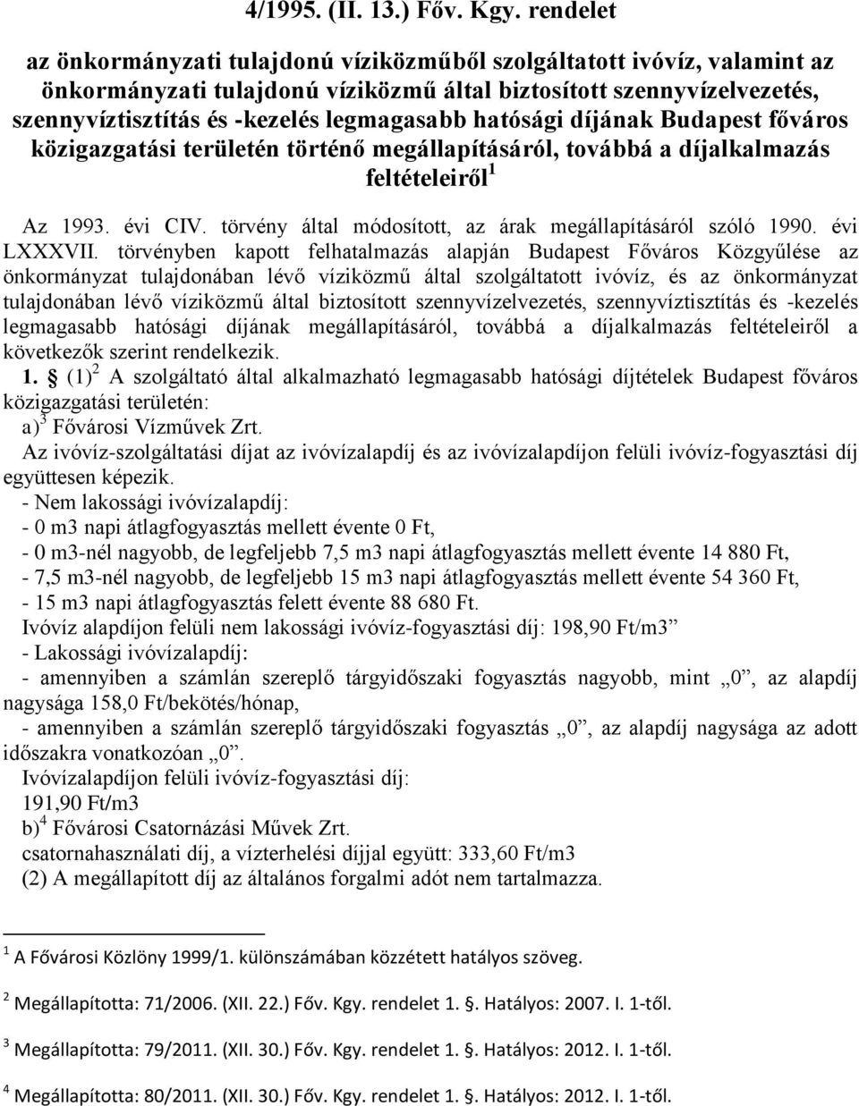 hatósági díjának Budapest főváros közigazgatási területén történő megállapításáról, továbbá a díjalkalmazás feltételeiről 1 Az 1993. évi CIV.