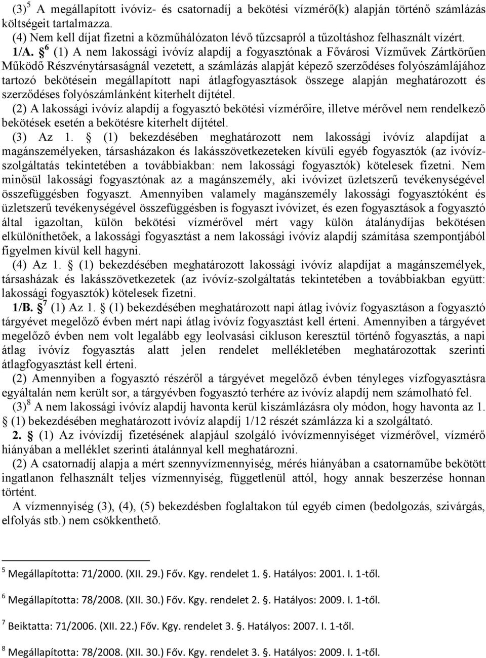 6 (1) A nem lakossági ivóvíz alapdíj a fogyasztónak a Fővárosi Vízművek Zártkörűen Működő Részvénytársaságnál vezetett, a számlázás alapját képező szerződéses folyószámlájához tartozó bekötésein