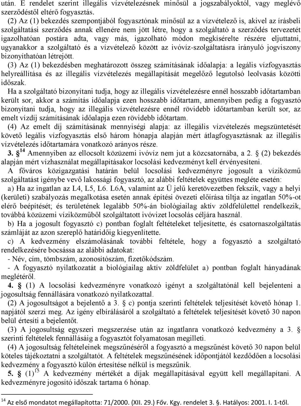 igazolhatóan postára adta, vagy más, igazolható módon megkísérelte részére eljuttatni, ugyanakkor a szolgáltató és a vízvételező között az ivóvíz-szolgáltatásra irányuló jogviszony bizonyíthatóan