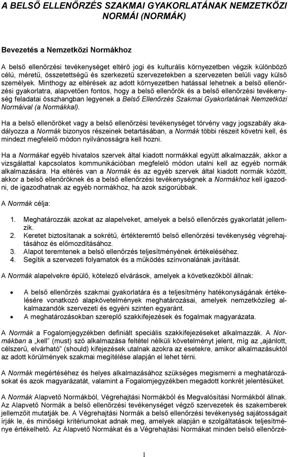 Minthogy az eltérések az adott környezetben hatással lehetnek a belső ellenőrzési gyakorlatra, alapvetően fontos, hogy a belső ellenőrök és a belső ellenőrzési tevékenység feladatai összhangban