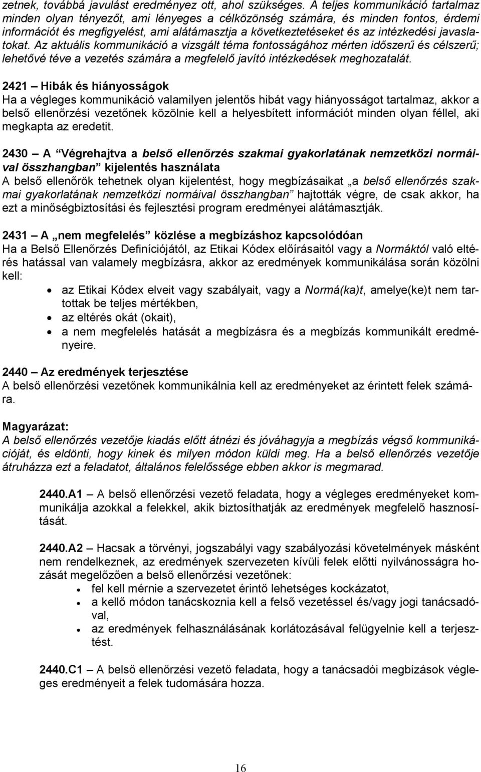 javaslatokat. Az aktuális kommunikáció a vizsgált téma fontosságához mérten időszerű és célszerű; lehetővé téve a vezetés számára a megfelelő javító intézkedések meghozatalát.