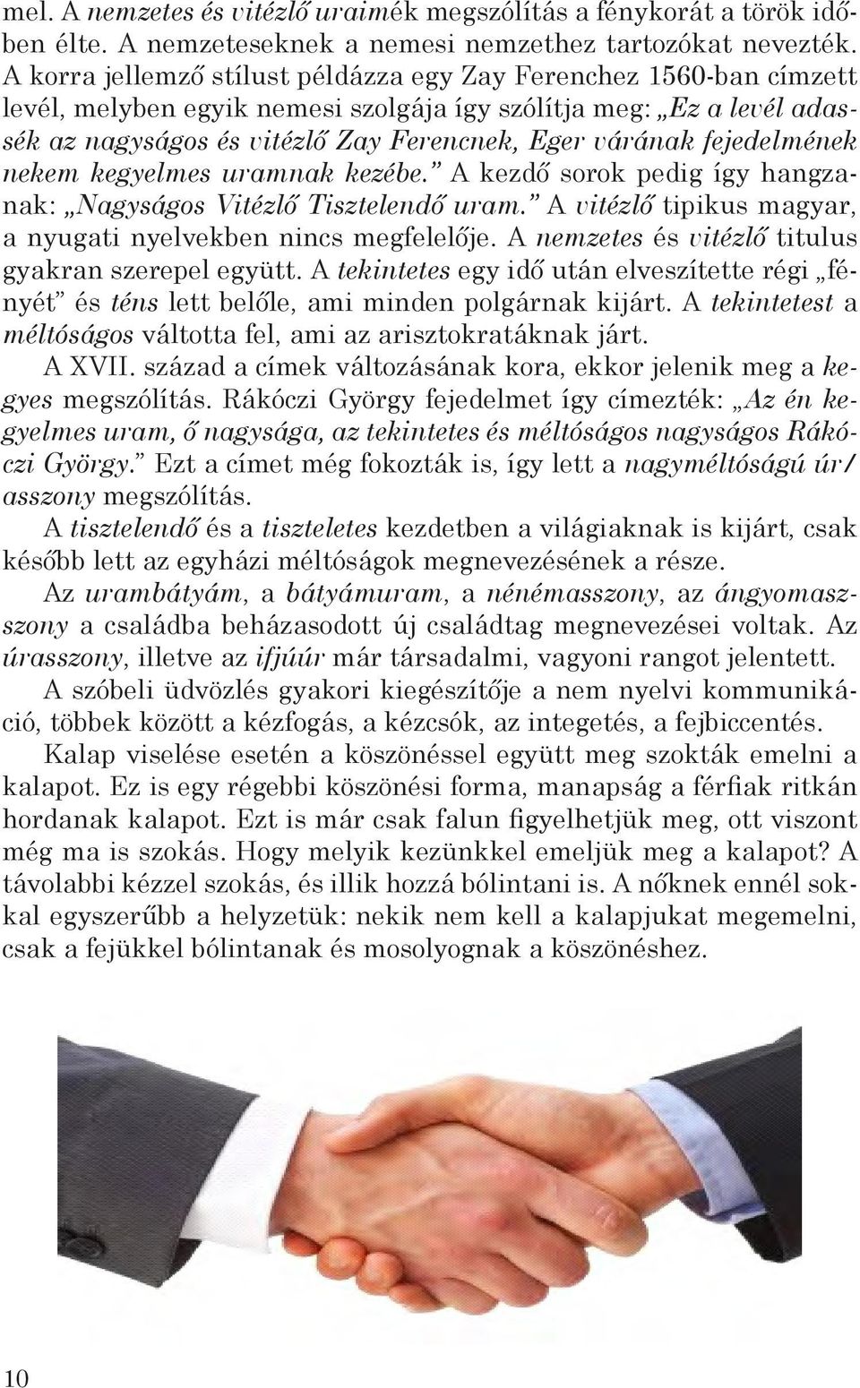 fejedelmének nekem kegyelmes uramnak kezébe. A kezdő sorok pedig így hangzanak: Nagyságos Vitézlő Tisztelendő uram. A vitézlő tipikus magyar, a nyugati nyelvekben nincs megfelelője.