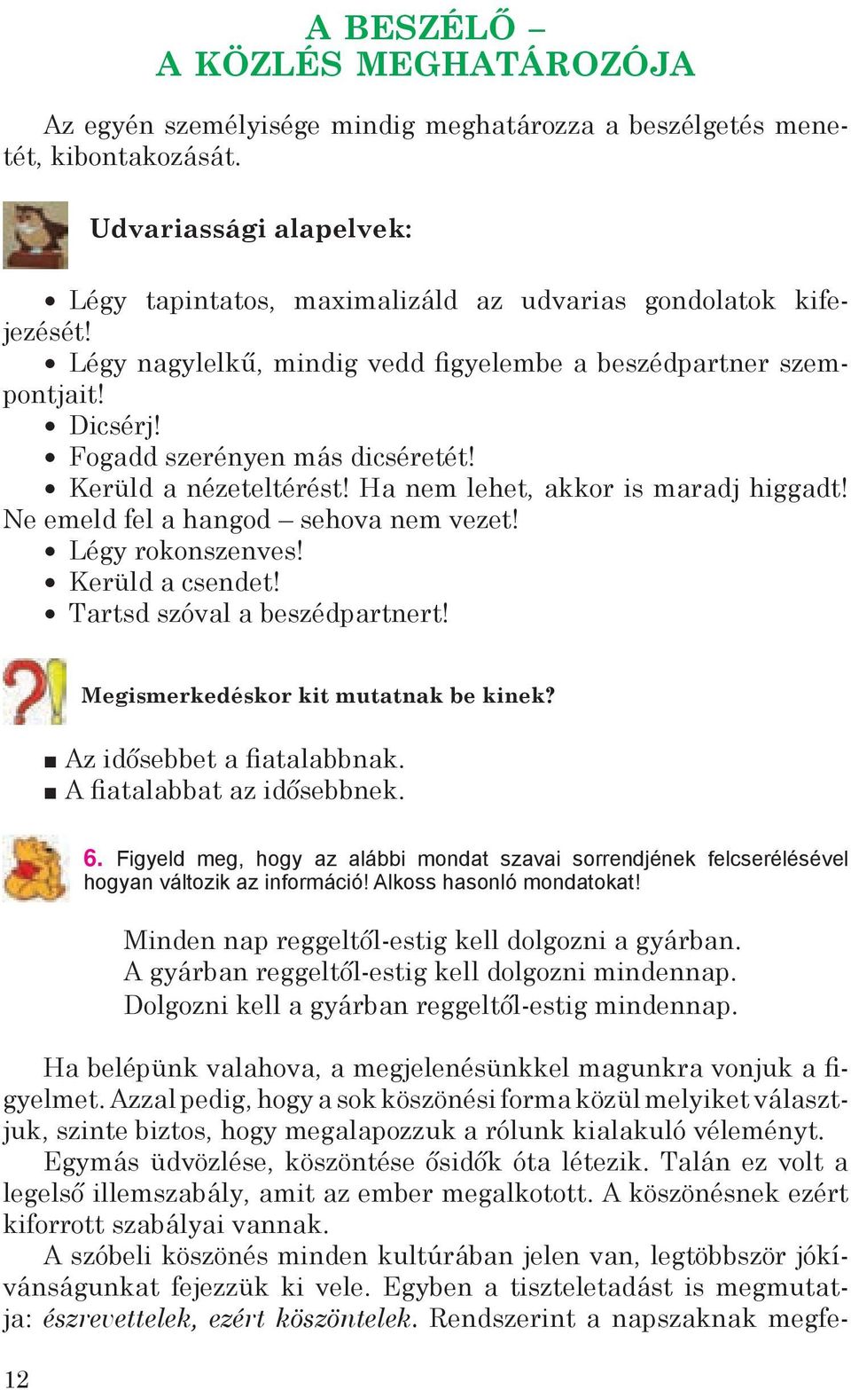 Kerüld a nézeteltérést! Ha nem lehet, akkor is maradj higgadt! Ne emeld fel a hangod sehova nem vezet! Légy rokonszenves! Kerüld a csendet! Tartsd szóval a beszédpartnert!