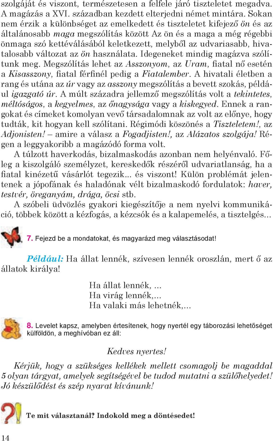 udvariasabb, hivatalosabb változat az ön használata. Idegeneket mindig magázva szólítunk meg.