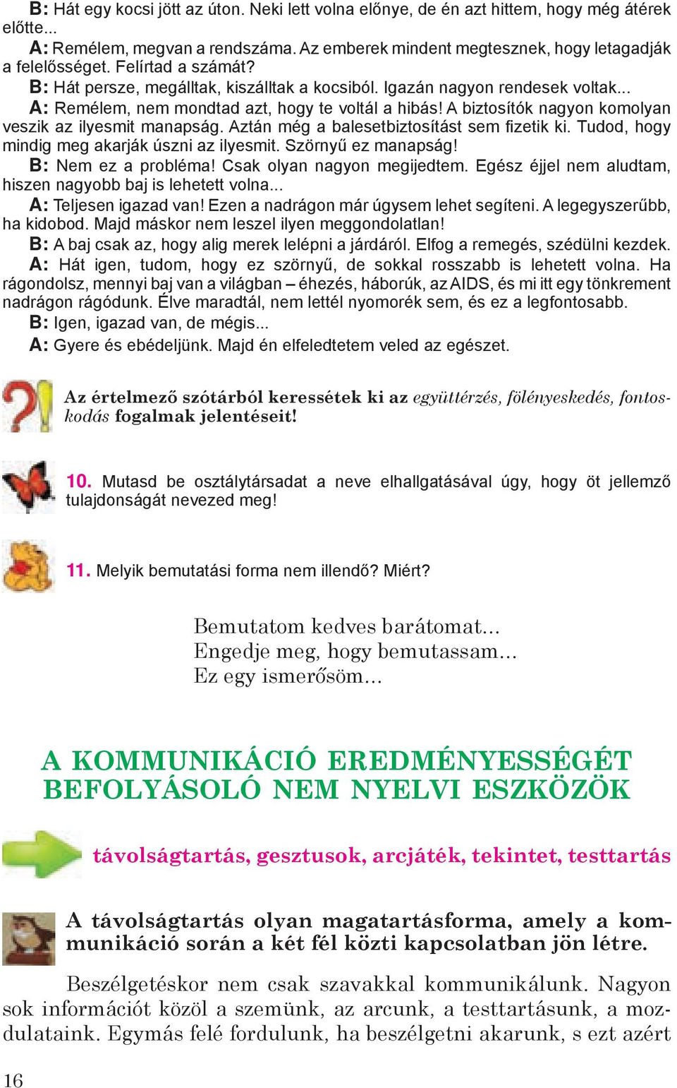 A biztosítók nagyon komolyan veszik az ilyesmit manapság. Aztán még a balesetbiztosítást sem fi zetik ki. Tudod, hogy mindig meg akarják úszni az ilyesmit. Szörnyű ez manapság! B: Nem ez a probléma!