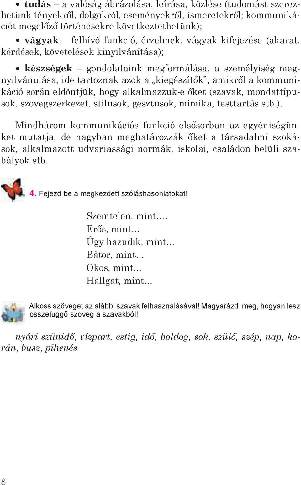 kommunikáció során eldöntjük, hogy alkalmazzuk-e őket (szavak, mondattípusok, szövegszerkezet, stílusok, gesztusok, mimika, testtartás stb.).