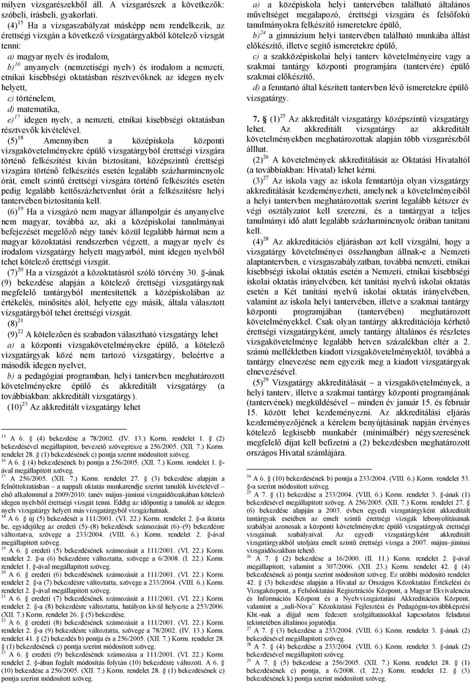 irodalom a nemzeti, etnikai kisebbségi oktatásban résztvevőknek az idegen nyelv helyett, c) történelem, d) matematika, e) 17 idegen nyelv, a nemzeti, etnikai kisebbségi oktatásban résztvevők