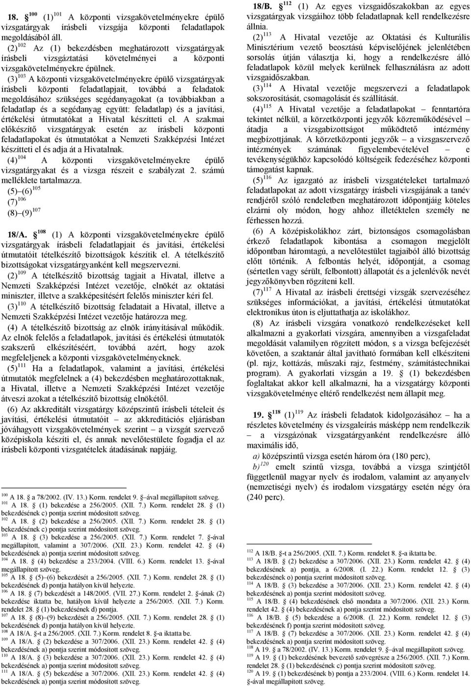 (3) 103 A központi vizsgakövetelményekre épülő vizsgatárgyak írásbeli központi feladatlapjait, továbbá a feladatok megoldásához szükséges segédanyagokat (a továbbiakban a feladatlap és a segédanyag