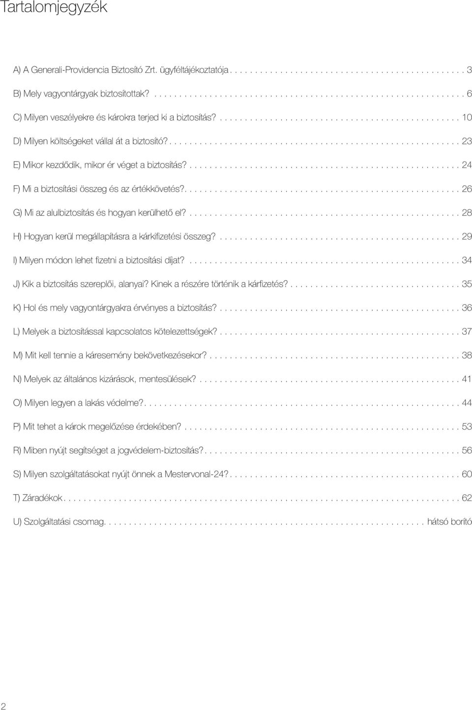 .... 26 G) Mi az alulbiztosítás és hogyan kerülhető el?... 28 H) Hogyan kerül megállapításra a kárkifizetési összeg?... 29 I) Milyen módon lehet fizetni a biztosítási díjat?