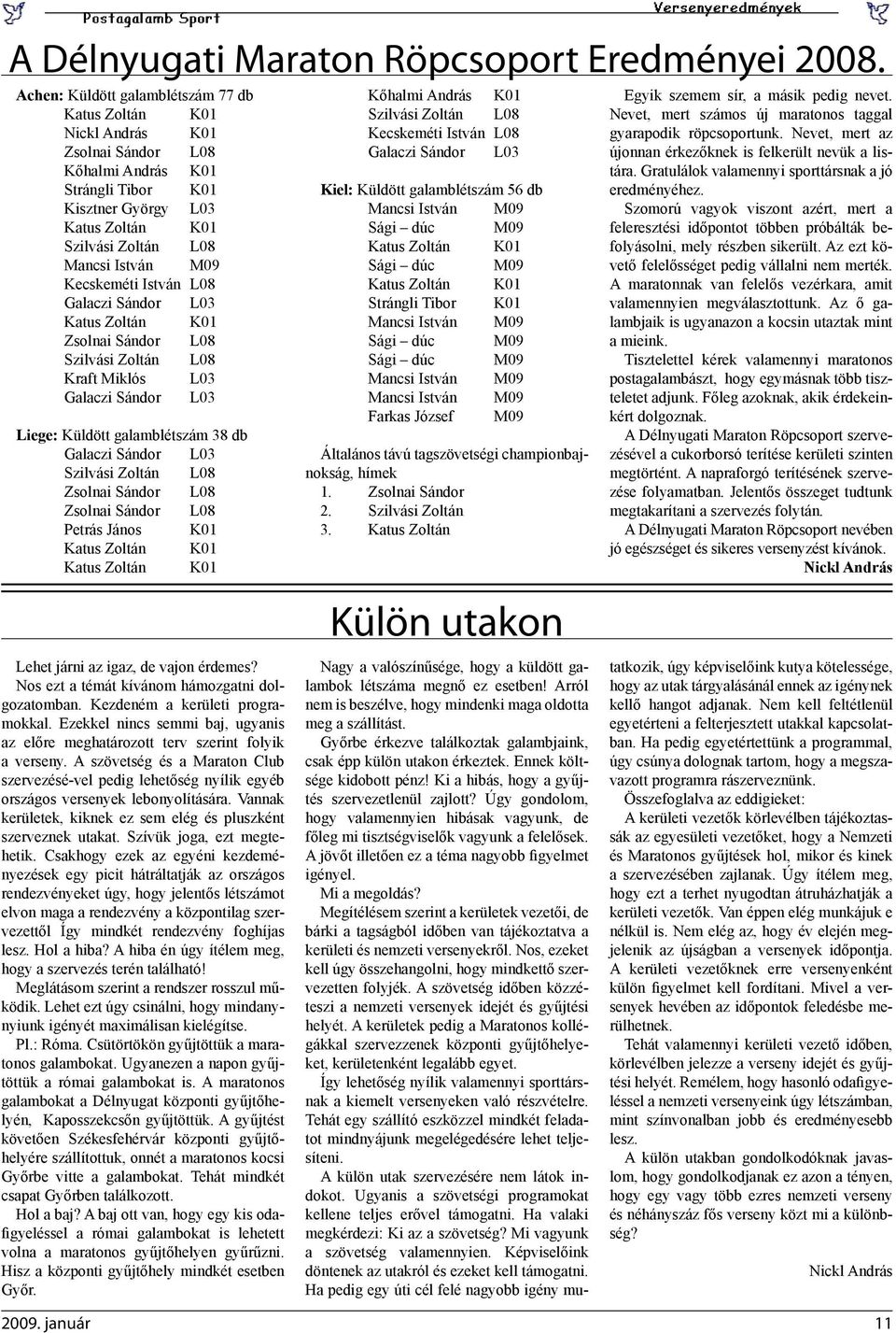 M09 Kecskeméti István L08 Galaczi Sándor L03 Katus Zoltán K01 Zsolnai Sándor L08 Szilvási Zoltán L08 Kraft Miklós L03 Galaczi Sándor L03 Liege: Küldött galamblétszám 38 db Galaczi Sándor L03 Szilvási