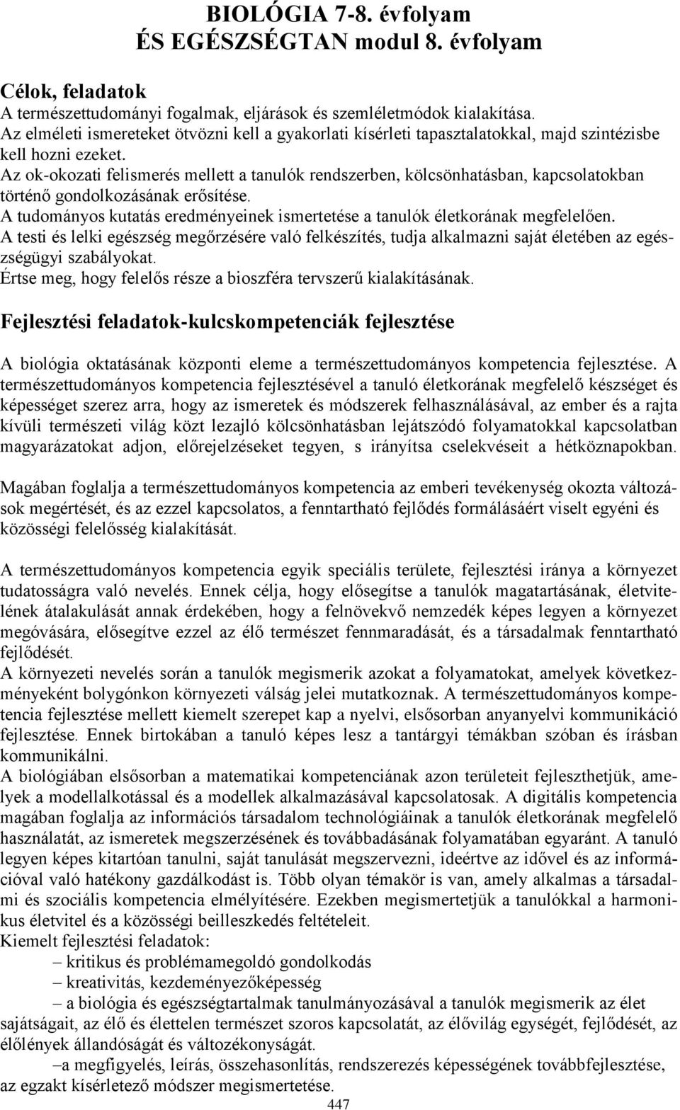 Az ok-okozati felismerés mellett a tanulók rendszerben, kölcsönhatásban, kapcsolatokban történő gondolkozásának erősítése.