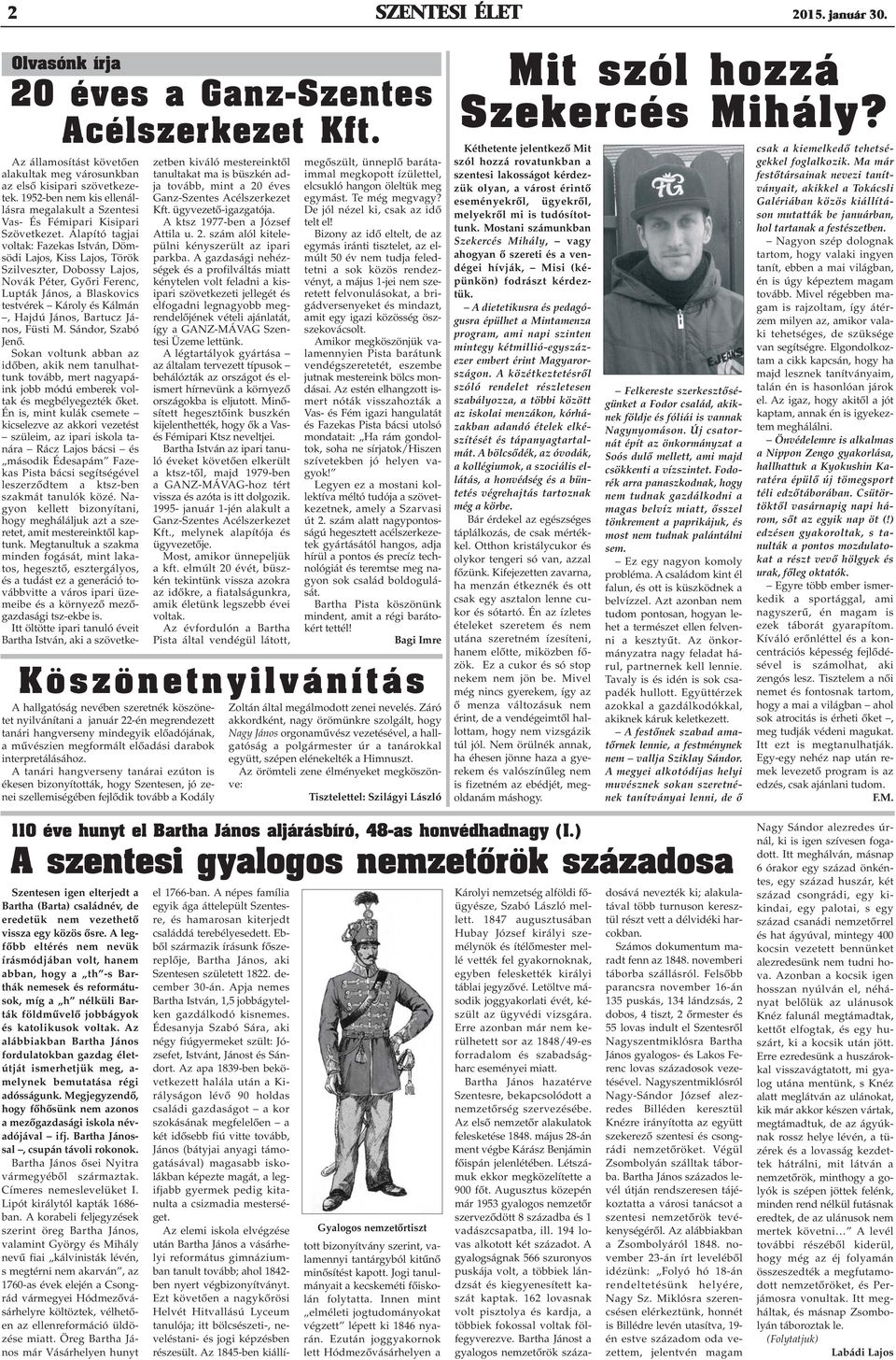 Alapító tagjai voltak: Fazekas István, Dömsödi Lajos, Kiss Lajos, Török Szilveszter, Dobossy Lajos, Novák Péter, Gyõri Ferenc, Lupták János, a Blaskovics testvérek Károly és Kálmán, Hajdú János,