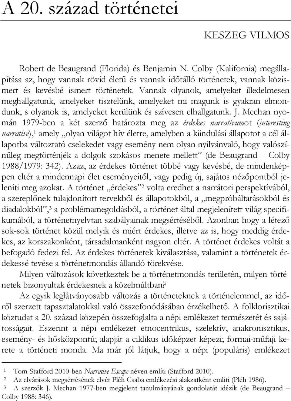 Vannak olyanok, amelyeket illedelmesen meghallgatunk, amelyeket tisztelünk, amelyeket mi magunk is gyakran elmondunk, s olyanok is, amelyeket kerülünk és szívesen elhallgatunk. J.