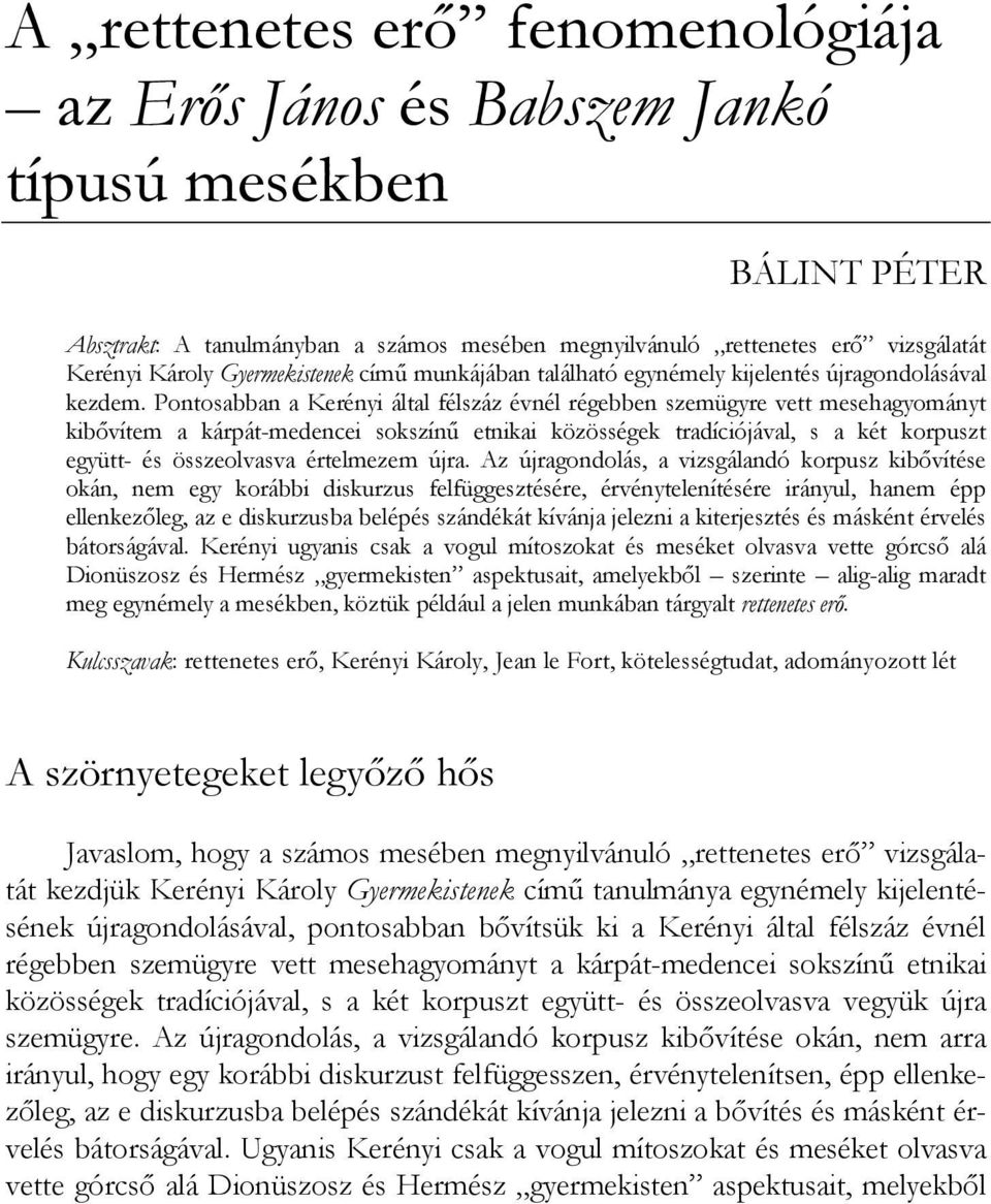 Pontosabban a Kerényi által félszáz évnél réőebben szemüőyre vett meseőaőyományt kib vìtem a kárpát-medencei sokszìnű etnikai közösséőek tradìciójával, s a két korpuszt eőyütt- és összeolvasva