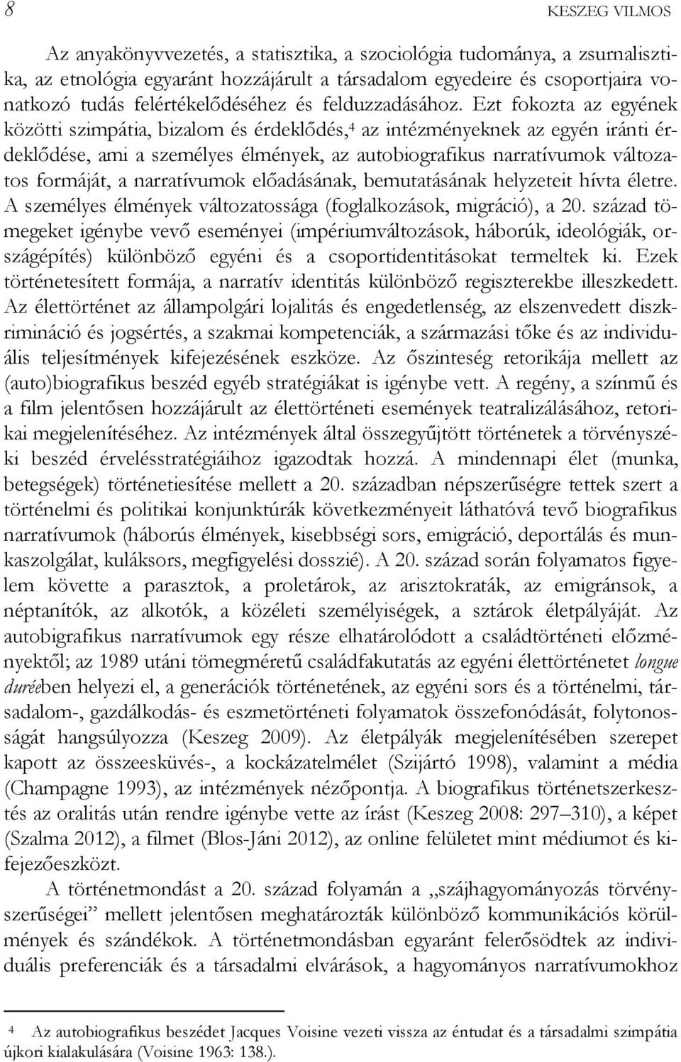 Ezt fokozta az egyének közötti szimpátia, bizalom és érdeklődés, 4 az intézményeknek az egyén iránti érdeklődése, ami a személyes élmények, az autobiografikus narratívumok változatos formáját, a