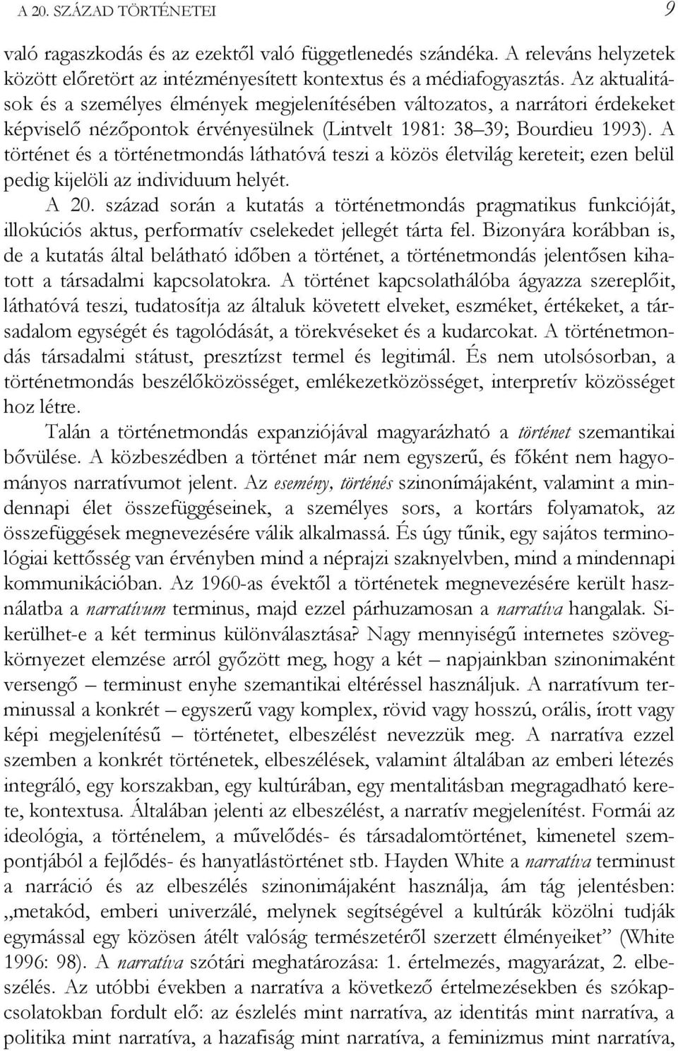 A történet és a történetmondás láthatóvá teszi a közös életvilág kereteit; ezen belül pedig kijelöli az individuum helyét. A 20.