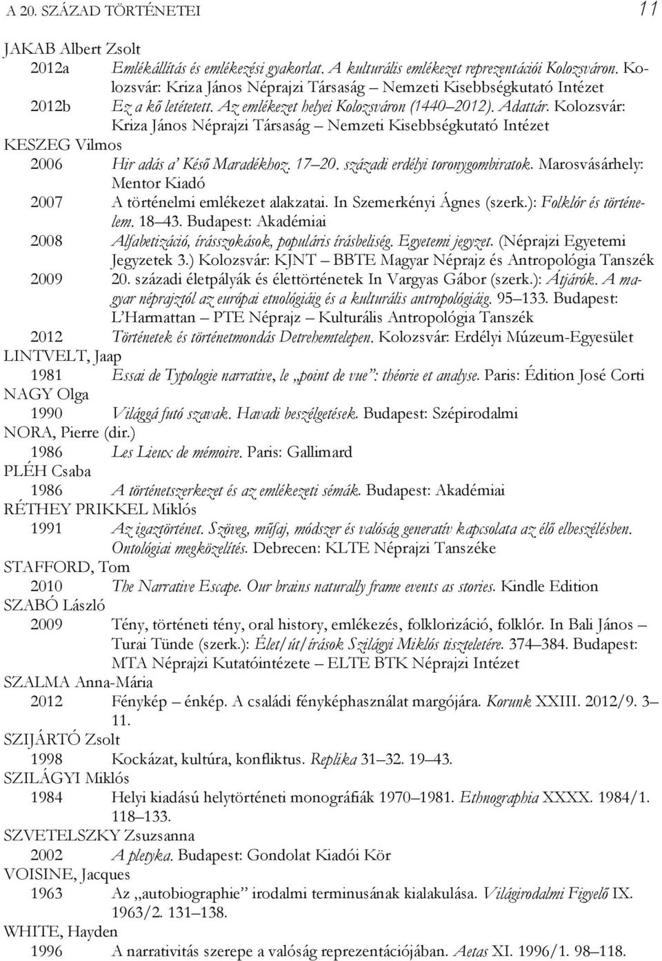 Kolozsvár: Kriza János Néprajzi Társaság Nemzeti Kisebbségkutató Intézet KESZEG Vilmos 2006 Hir adás a Késő Maradékhoz. 17 20. századi erdélyi toronygombiratok.