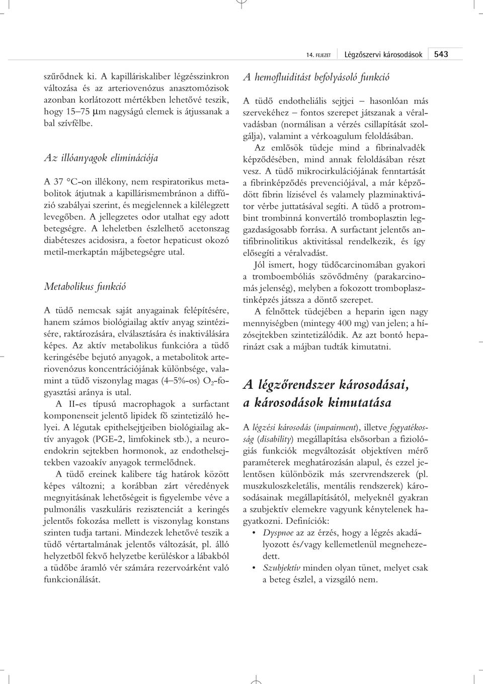 Az illóanyagok eliminációja A 37 C-on illékony, nem respiratorikus metabolitok átjutnak a kapillárismembránon a diffúzió szabályai szerint, és megjelennek a kilélegzett levegôben.