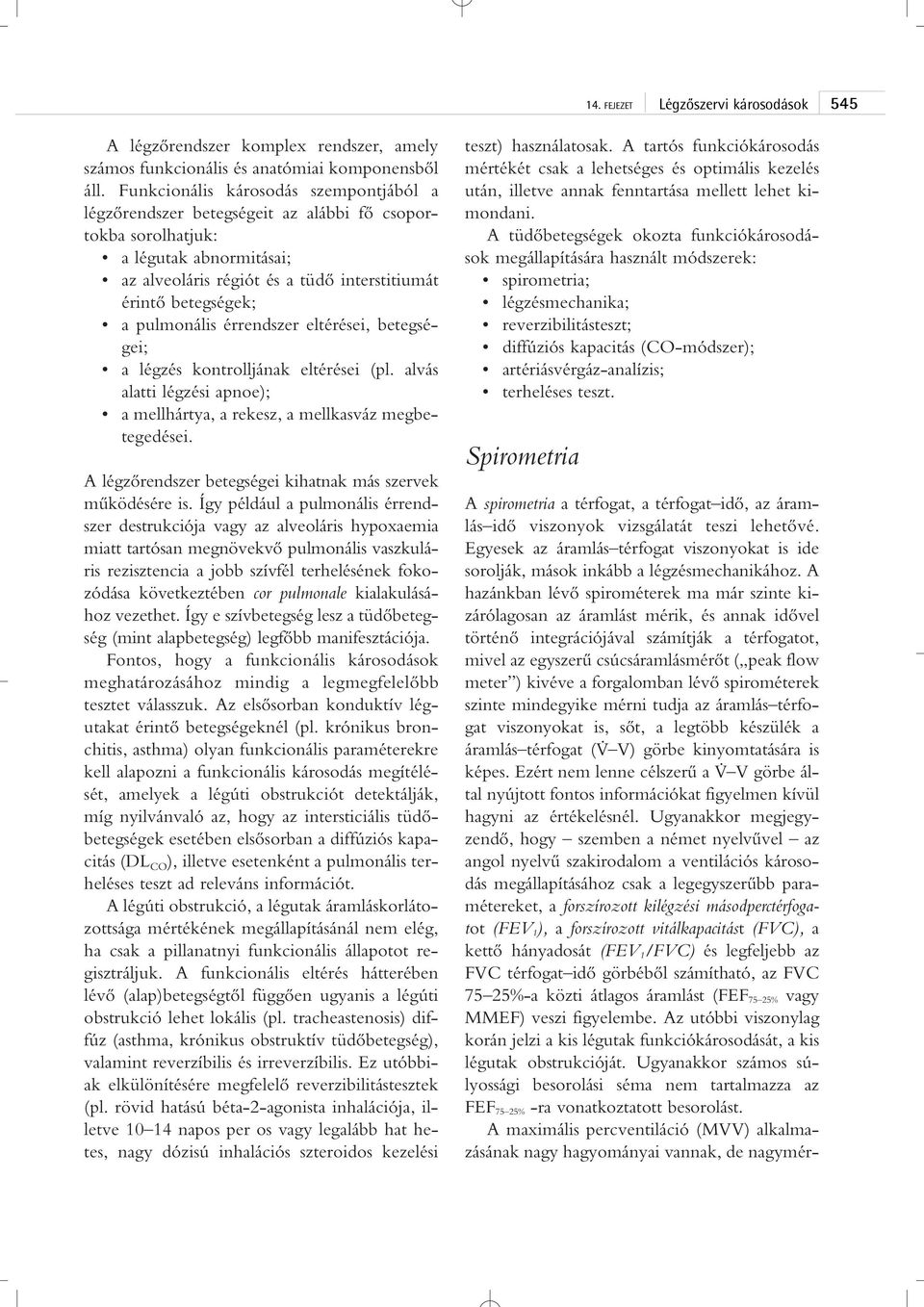 pulmonális érrendszer eltérései, betegségei; a légzés kontrolljának eltérései (pl. alvás alatti légzési apnoe); a mellhártya, a rekesz, a mellkasváz megbetegedései.