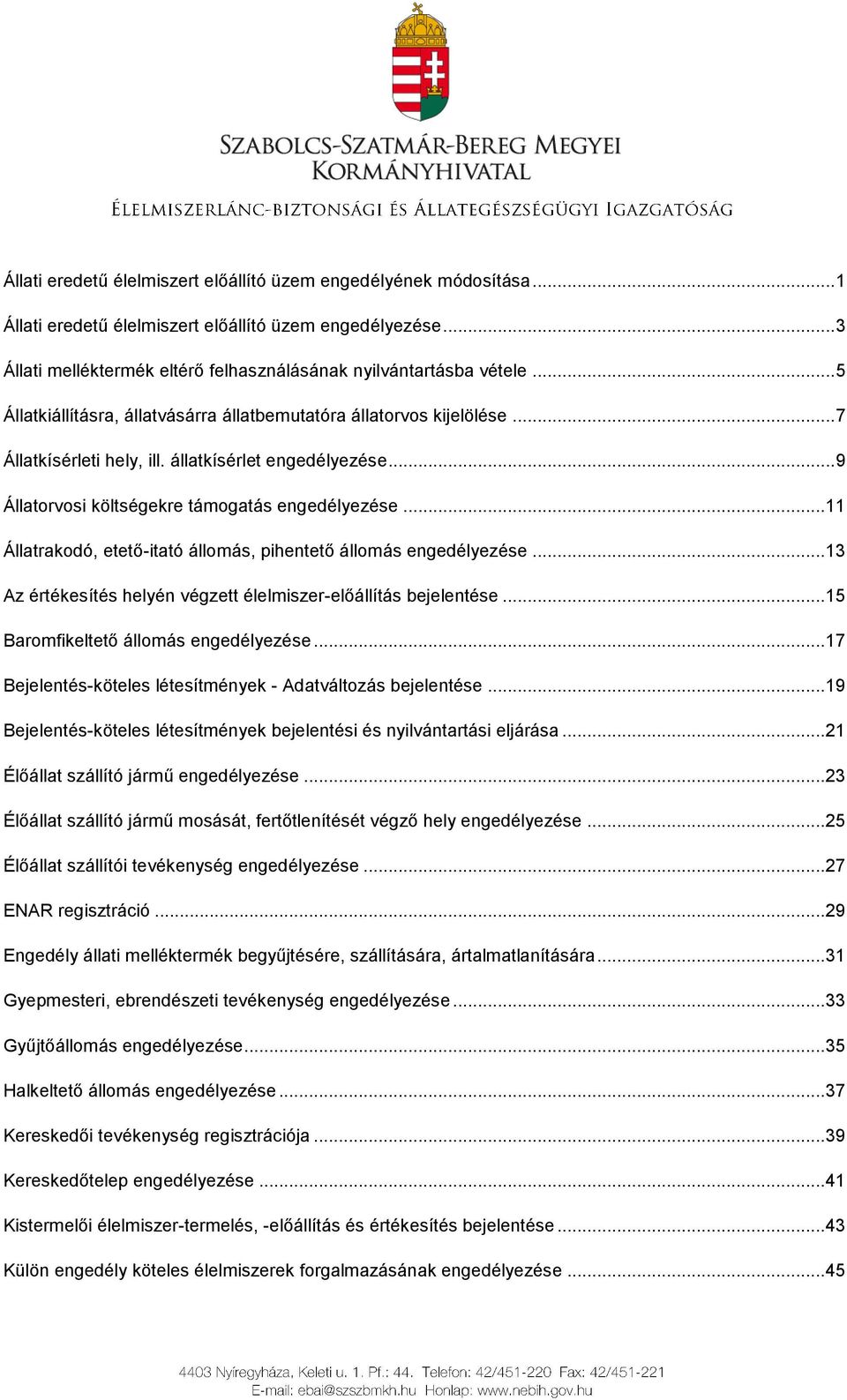 .. 11 Állatrakodó, etető-itató állomás, pihentető állomás engedélyezése... 13 Az értékesítés helyén végzett élelmiszer-előállítás bejelentése... 15 Baromfikeltető állomás engedélyezése.