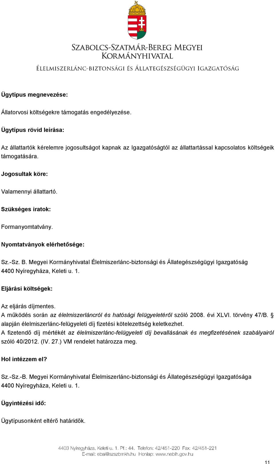 Szükséges iratok: Formanyomtatvány. Nyomtatványok elérhetősége: Sz.-Sz. B. Megyei Kormányhivatal Élelmiszerlánc-biztonsági és Állategészségügyi Igazgatóság Eljárási költségek: Az eljárás díjmentes.