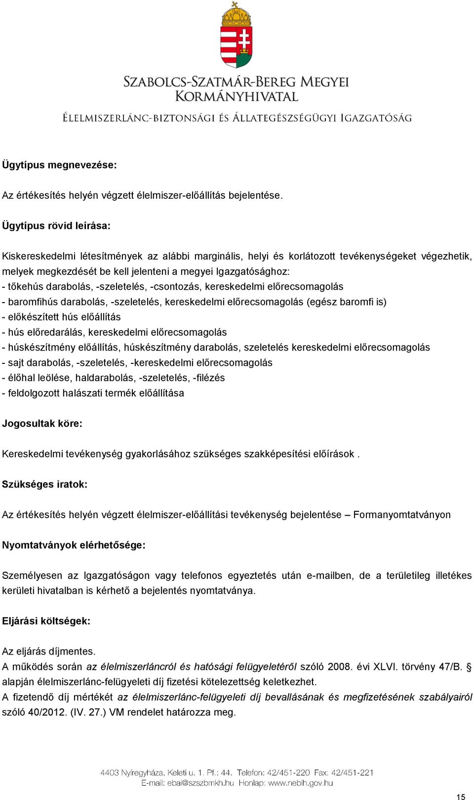 darabolás, -szeletelés, -csontozás, kereskedelmi előrecsomagolás - baromfihús darabolás, -szeletelés, kereskedelmi előrecsomagolás (egész baromfi is) - előkészített hús előállítás - hús előredarálás,