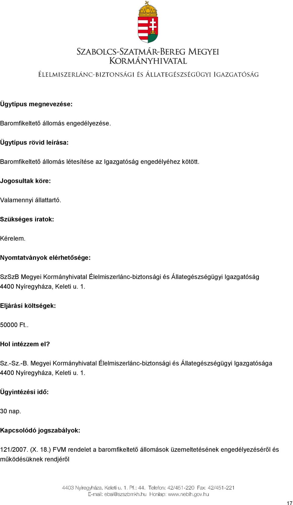 Nyomtatványok elérhetősége: SzSzB Megyei Kormányhivatal Élelmiszerlánc-biztonsági és Állategészségügyi Igazgatóság Eljárási költségek: 50000 Ft.. Hol intézzem el?