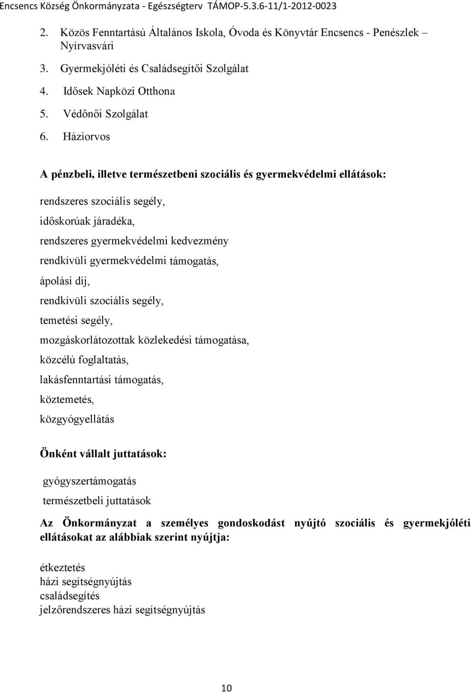 áplási díj, rendkívüli szciális segély, temetési segély, mzgáskrlátzttak közlekedési támgatása, közcélú fglaltatás, lakásfenntartási támgatás, köztemetés, közgyógyellátás Önként vállalt juttatásk: