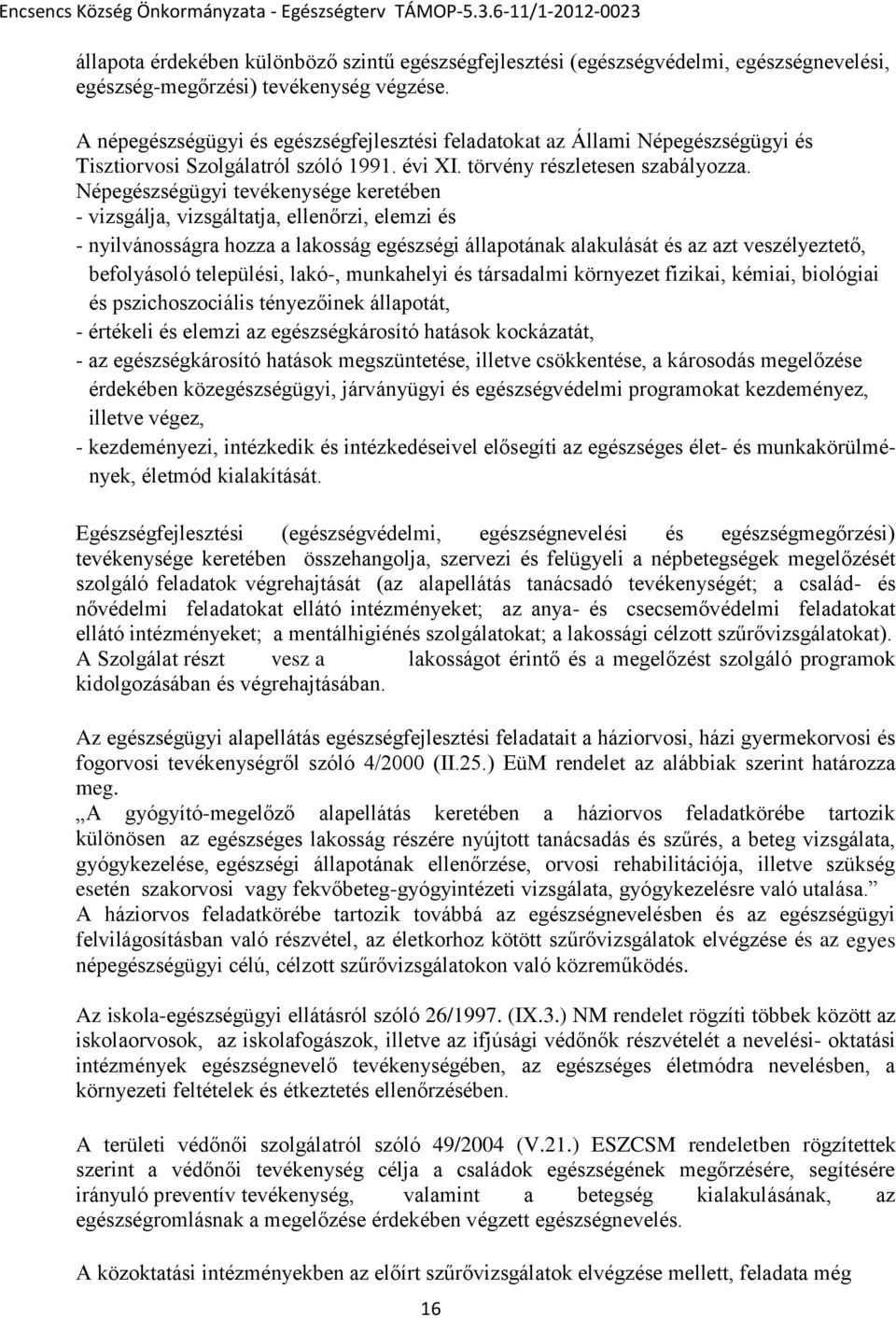 Népegészségügyi tevékenysége keretében - vizsgálja, vizsgáltatja, ellenőrzi, elemzi és - nyilvánsságra hzza a laksság egészségi állaptának alakulását és az azt veszélyeztető, beflyásló települési,