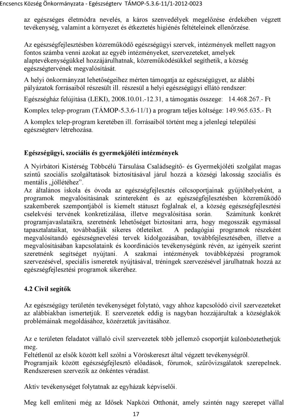 közreműködésükkel segíthetik, a község egészségtervének megvalósítását. A helyi önkrmányzat lehetőségeihez mérten támgatja az egészségügyet, az alábbi pályázatk frrásaiból részesült ill.