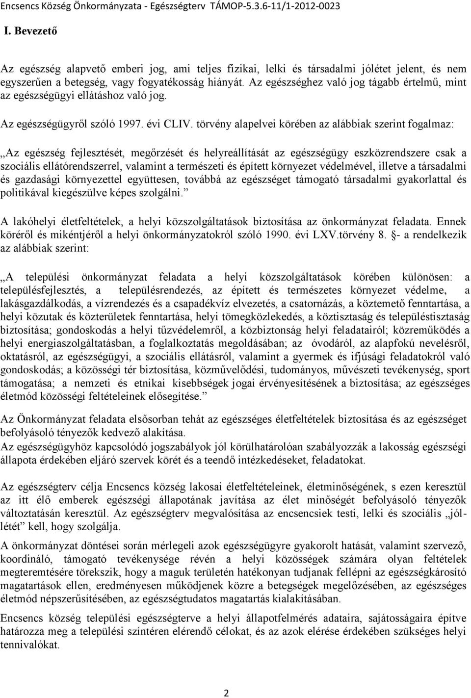 törvény alapelvei körében az alábbiak szerint fgalmaz: Az egészség fejlesztését, megőrzését és helyreállítását az egészségügy eszközrendszere csak a szciális ellátórendszerrel, valamint a természeti