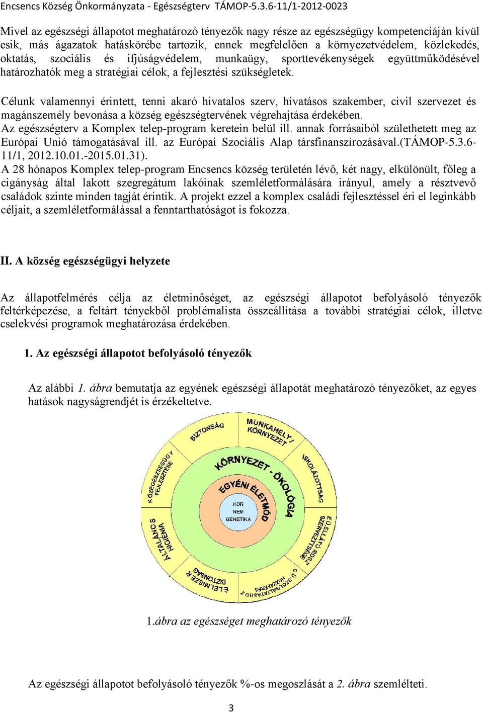 Célunk valamennyi érintett, tenni akaró hivatals szerv, hivatáss szakember, civil szervezet és magánszemély bevnása a község egészségtervének végrehajtása érdekében.