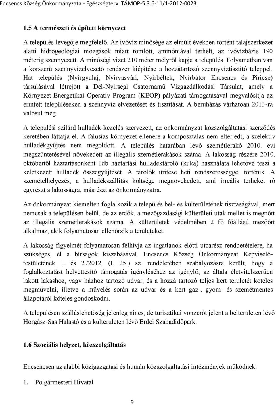 A minőségi vizet 210 méter mélyről kapja a település. Flyamatban van a krszerű szennyvízelvezető rendszer kiépítése a hzzátartzó szennyvíztisztító teleppel.