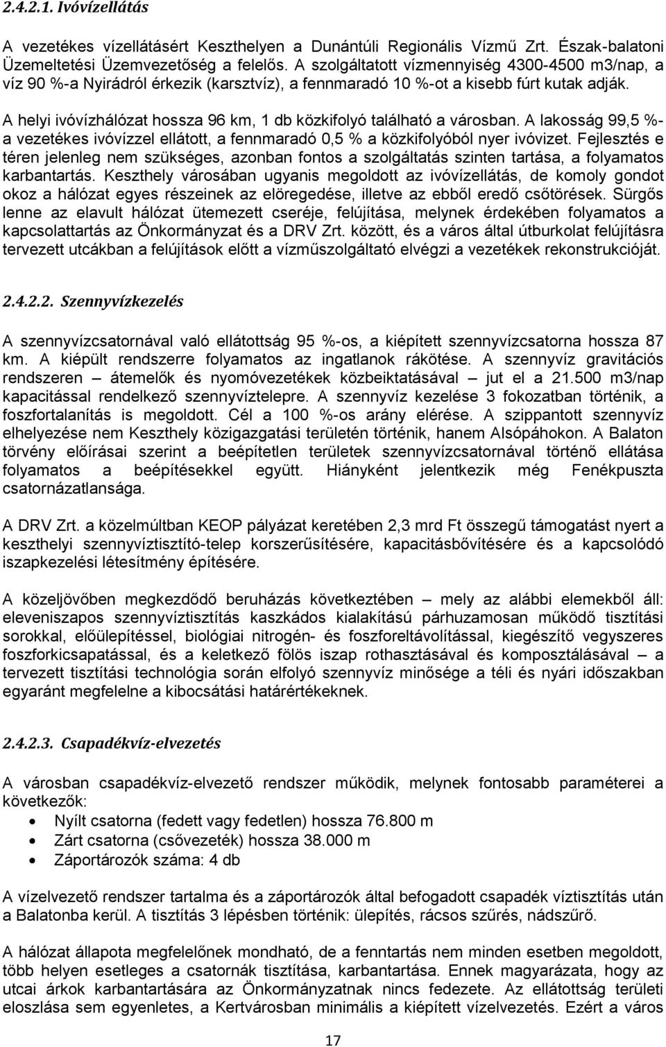 A helyi ivóvízhálózat hossza 96 km, 1 db közkifolyó található a városban. A lakosság 99,5 %- a vezetékes ivóvízzel ellátott, a fennmaradó 0,5 % a közkifolyóból nyer ivóvizet.