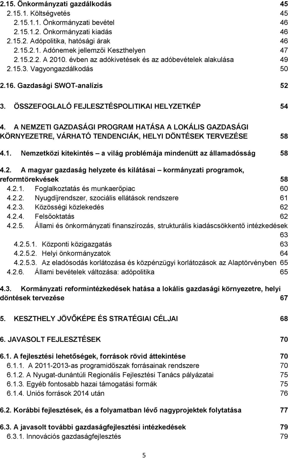 A NEMZETI GAZDASÁGI PROGRAM HATÁSA A LOKÁLIS GAZDASÁGI KÖRNYEZETRE, VÁRHATÓ TENDENCIÁK, HELYI DÖNTÉSEK TERVEZÉSE 58 4.1. Nemzetközi kitekintés a világ problémája mindenütt az államadósság 58 4.2.