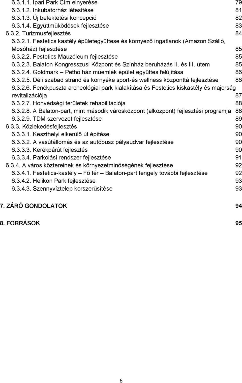 3.2.6. Fenékpuszta archeológiai park kialakítása és Festetics kiskastély és majorság revitalizációja 87 6.3.2.7. Honvédségi területek rehabilitációja 88 6.3.2.8. A Balaton-part, mint második városközpont (alközpont) fejlesztési programja 88 6.